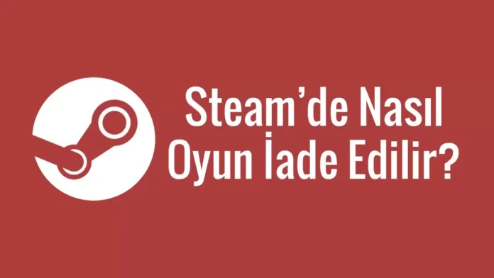 Steam oyun iadesi nasıl yapılır?